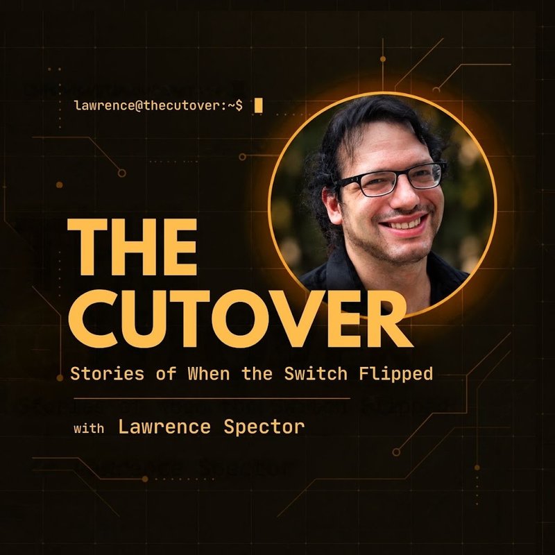 The Cutover with Lawrence Spector. Stories of when the switch flipped.